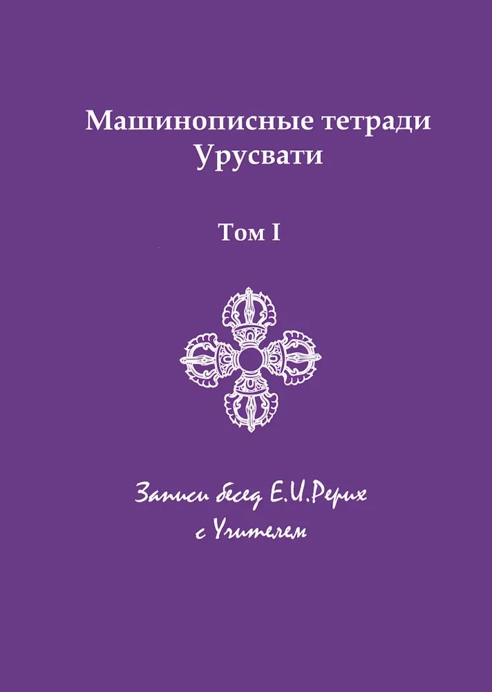 

Машинописные тетради Урусвати. Записи бесед Е.И. Рерих с Учителем. Том 1