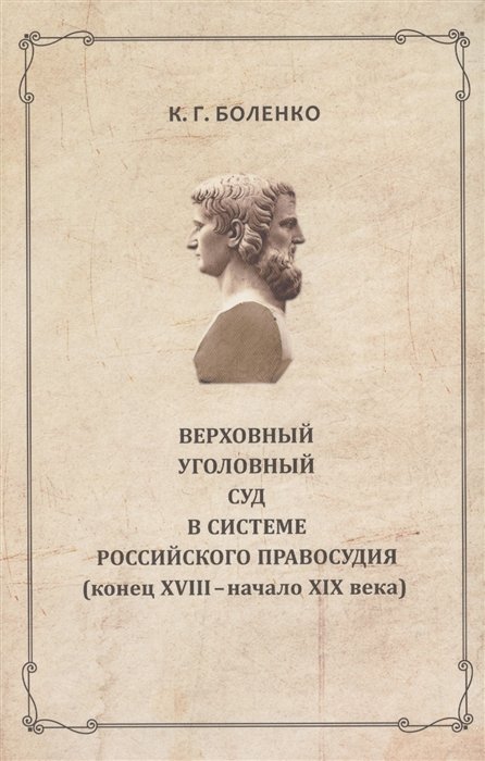 Боленко К. - Верховный уголовный суд в системе российского правосудия (конец XVIII - середина XIX вв.)