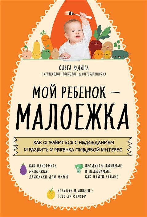 Юдина Ольга Сергеевна - Мой ребенок – малоежка. Как справиться с недоеданием и развить у ребенка пищевой интерес