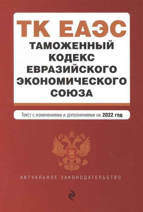  - Таможенный кодекс Евразийского экономического союза. Текст с изм. на 2022 г.