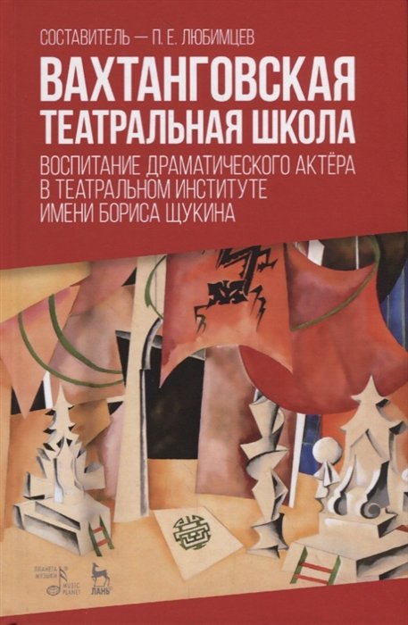 Любимцев П.  - Вахтанговская театральная школа. Воспитание драматического актера в Театральном институте имени Бориса Щукина. Учебно-методическое пособие