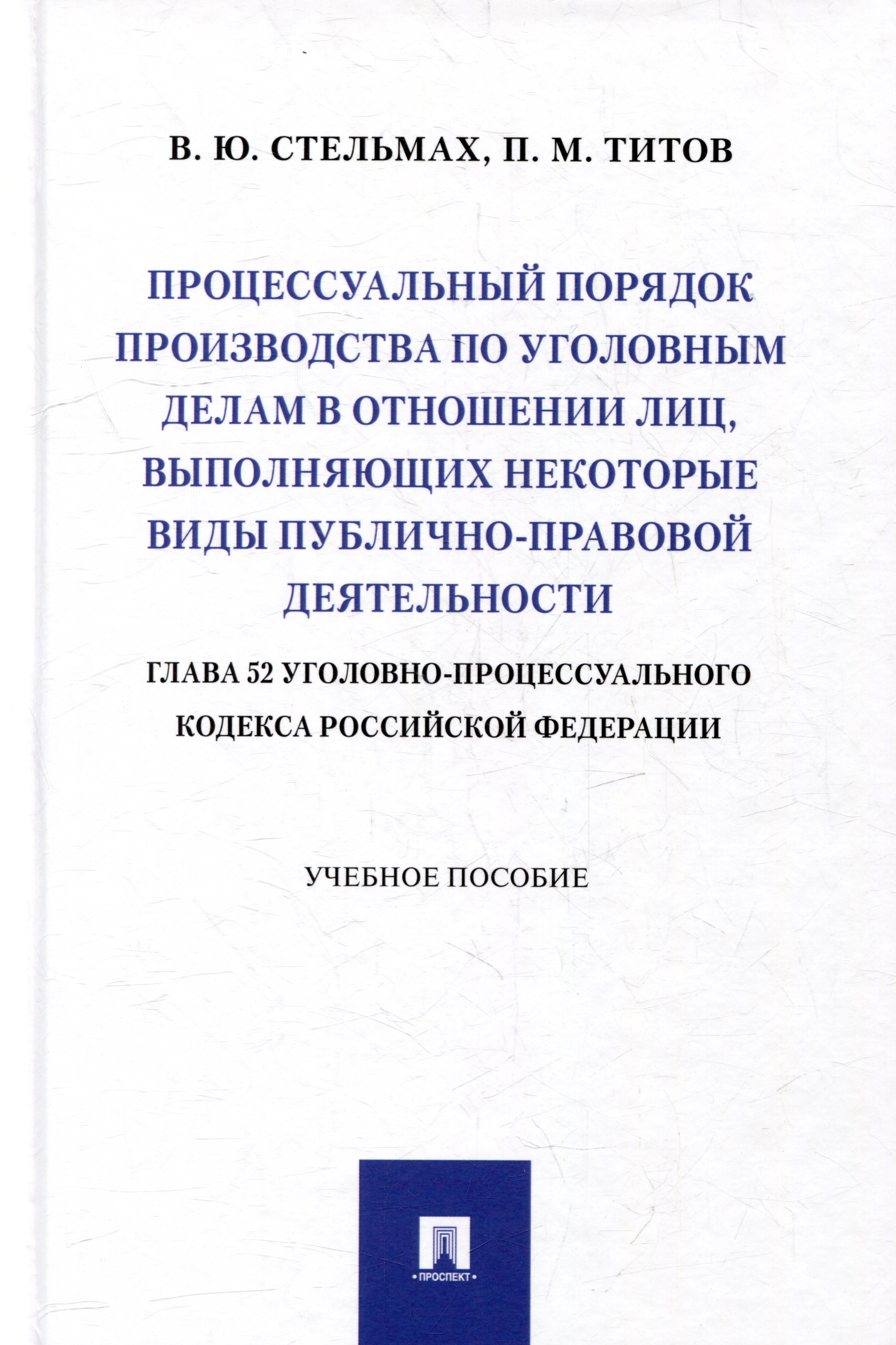 Стельмах В.Ю., Титов П.М. - Процессуальный порядок производства по уголовным делам в отношении лиц, выполняющих некоторые виды публично-правовой деятельности (глава 52 Уголовно-процессуального кодекса Российской Федерации): учебное пособие