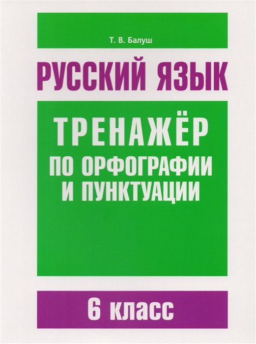 Балуш Т. Русский язык. Тренажер по орфографии и пунктуации. 6 класс ...