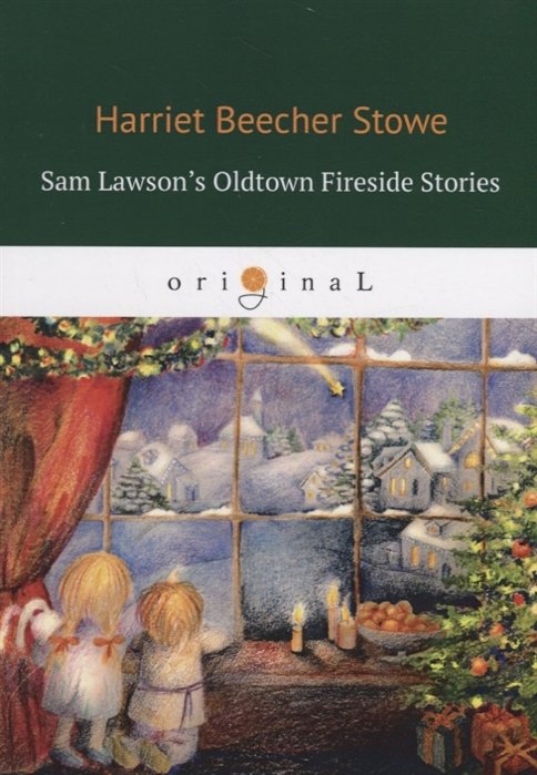 Бичер-Стоу Гарриет - Sam Lawson s Oldtown Fireside Stories = Олдтаунские рассказы у камелька, поведанные Сэмом Лоусоном: на англ.яз