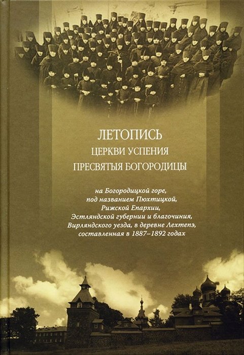  - Летопись церкви Успения пресвятыя Богородицы на Богородицкой горе, под названием Пюхтицкой, Рижской Епархии, Эстляндской губернии и благочиния, Вирляндского уезда, в деревне Лехтепэ, составленная в 1887-1892 годах