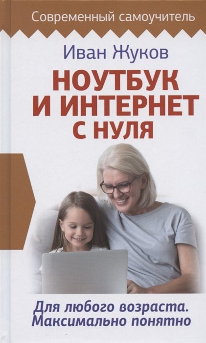 Жуков Иван - Ноутбук и Интернет с нуля. Для любого возраста. Максимально понятно