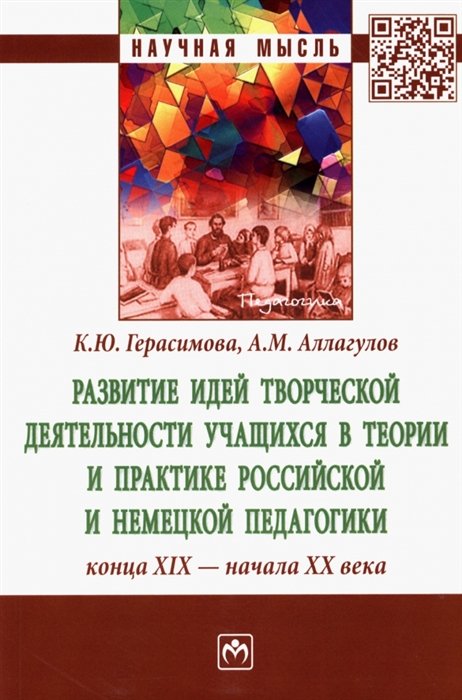 Герасимова К.Ю.,Аллагулов А.М. - Развитие идей творческой деятельности учащихся в теории и практике российской и немецкой педагогики конца XIX-начала XX века: Монография