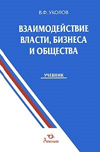 Взаимодействие власти, бизнеса и общества: Учебник / Уколов В. (Экономика)