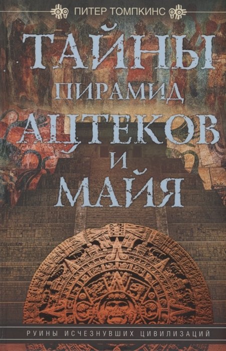 Томпкинс П. - Тайны пирамид ацтеков и майя. Руины исчезнувших цивилизаций