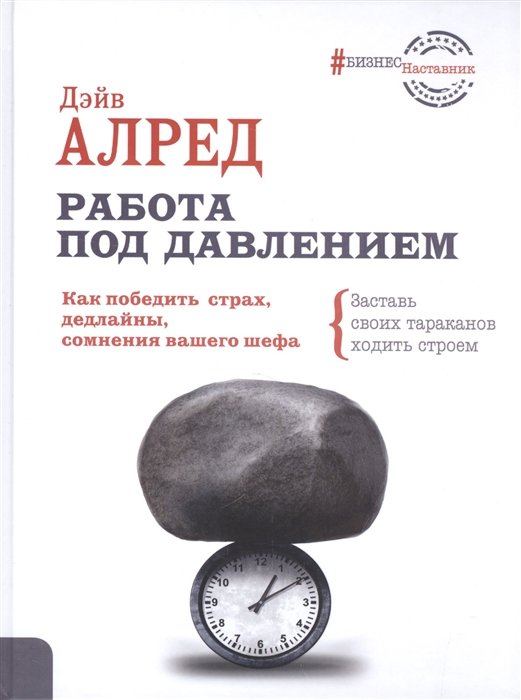 

Работа под давлением. Как победить страх, дедлайны, сомнения вашего шефа. Заставь своих «тараканов» ходить строем