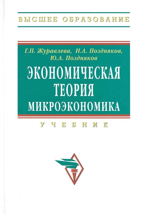 Журавлева Г., Поздняков Н., Поздняков Ю. - Экономическая теория. Микроэкономика: Учебник / (Высшее образование). Журавлева Г., Поздняков Н., Поздняков Ю. (Инфра-М)