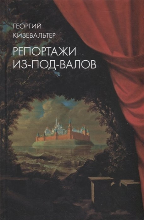 Кизевальтер Г. - Репортажи из-под-валов. Альтернативная история неофициальной культуры в 1970-х и 1980-х годах в СССР глазами иностранных журналистов, дополненная интервью с ее героями