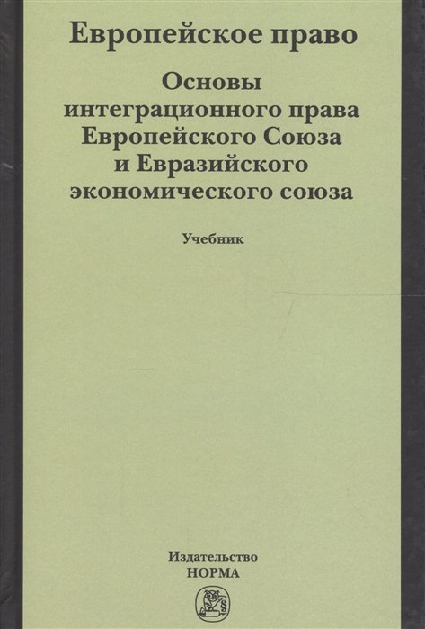 Энтин М., Энтин Л. - Европейское право. Основы интеграционного права Европейского Союза и Евразийского экономического союза. Учебник