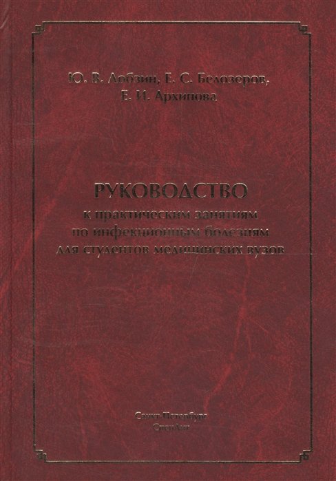 Лобзин Ю., Белозеров Е., Архипова Е. - Руководство к практическим занятиям по инфекционным болезням для студентов медицинских вузов: Учебное пособие