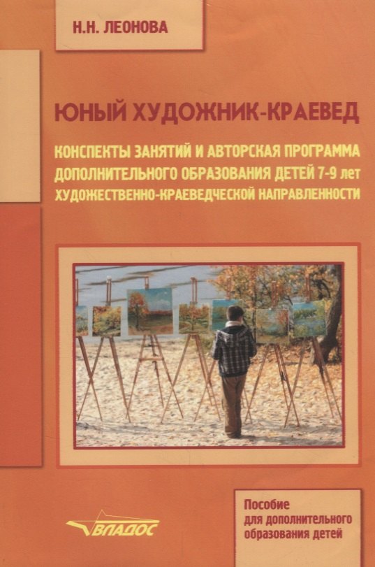 

Юный художник-краевед. Конспекты занятий и авторская программа дополнительного образования детей 7-9 лет художественно-краеведческой направленности. Учебное пособие