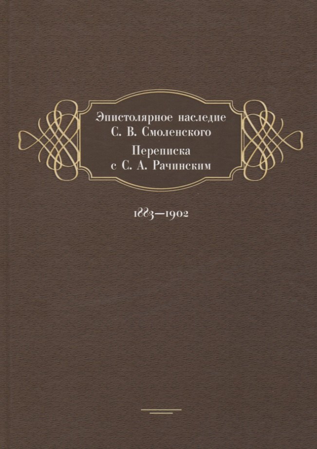 

Эпистолярное наследие С. В. Смоленского. Переписка с С. А. Рачинским. 1883-1902