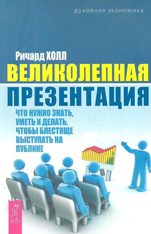 

Великолепная презентация: что нужно знать, уметь и делать, чтобы блестяще выступать на публике