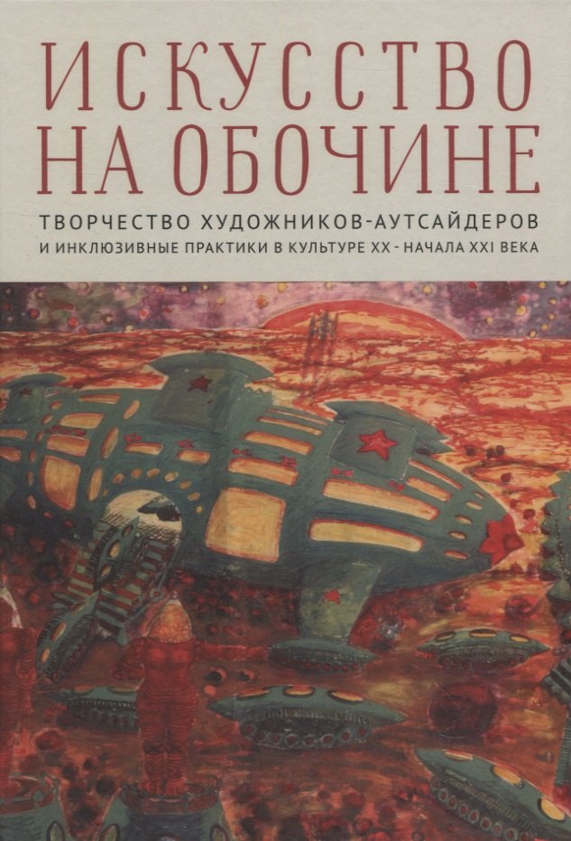 

Искусство на обочине Творчество художников-аутсайдеров и инклюзивные практики в культуре ХХ – начала ХХI века