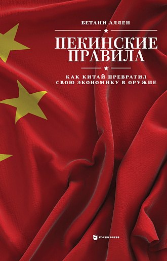 

Пекинские правила. Как Китай превратил свою экономику в оружие