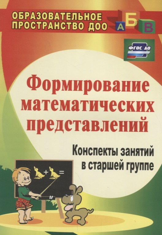 

Формирование математических представлений: конспекты занятий в старшей группе. ФГОС ДО. 3-е издание, переработанное