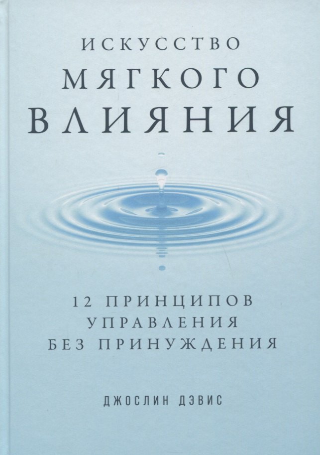 Дэвис Джослин: Искусство мягкого влияния: 12 принципов управления без принуждения