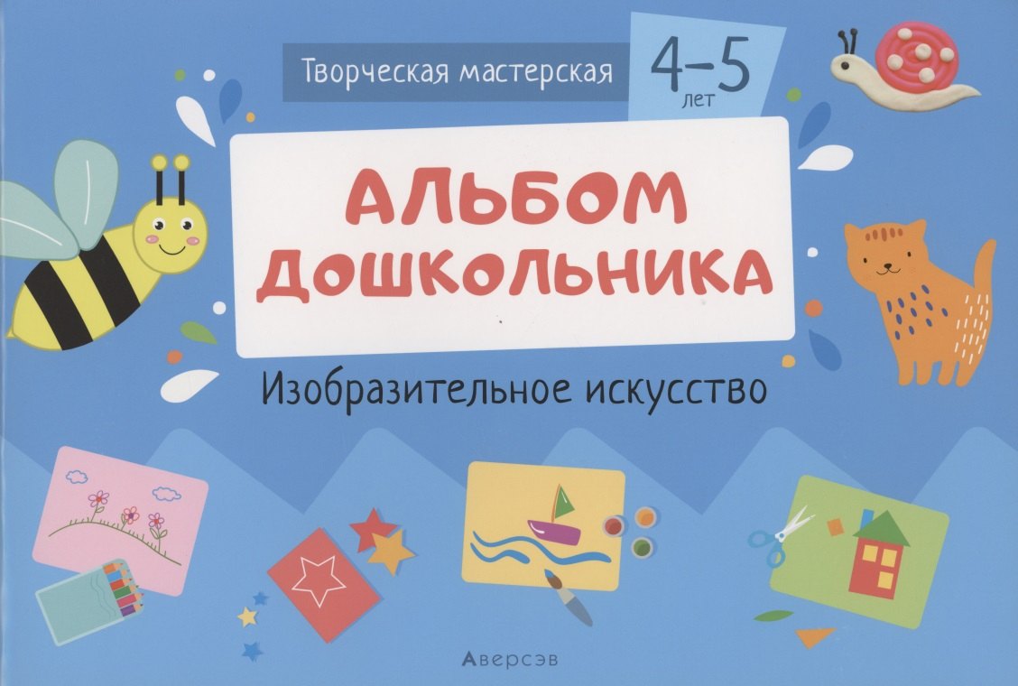 Творческая мастерская. 4-5 года. Альбом дошкольника. Изобразительное искусство