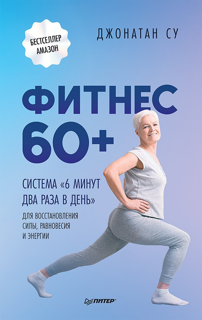 

Фитнес 60+. Система «6 минут два раза в день» для восстановления силы, равновесия и энергии