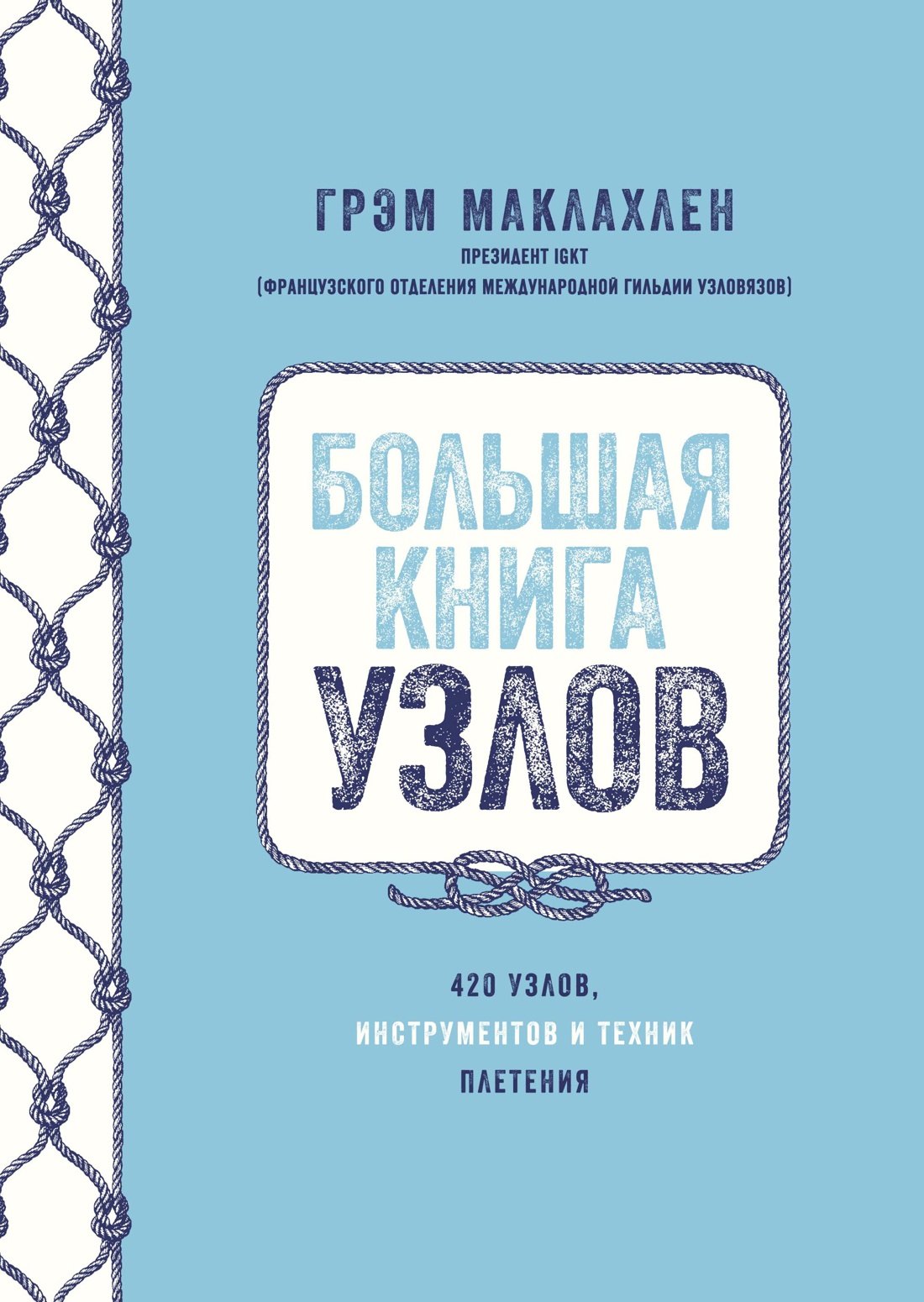 Маклахлен Грэм: Большая книга узлов. 420 узлов, инструментов и техник плетения