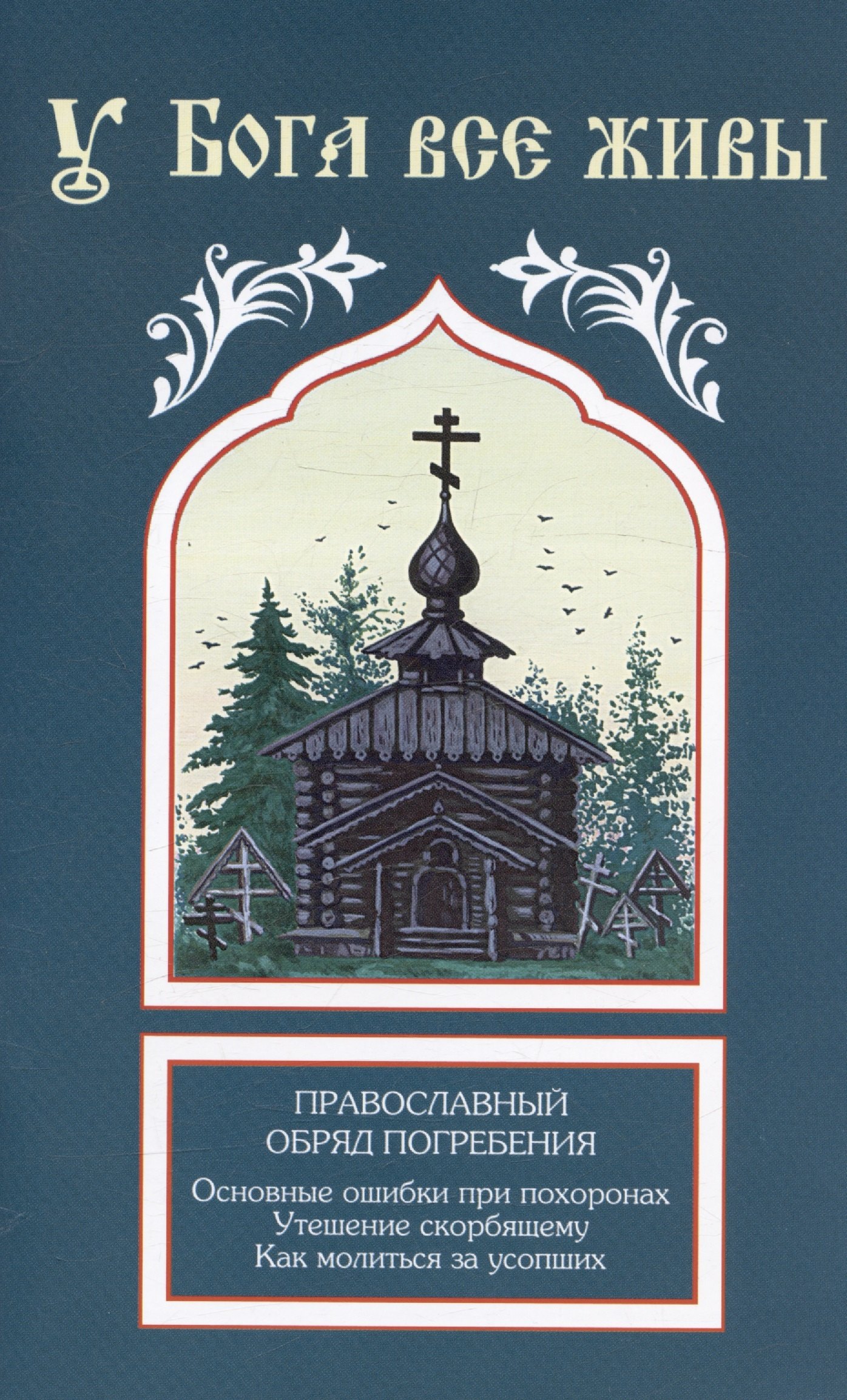 

У Бога все живы. Православный обряд погребения. Основные ошибки при похоронах. Утешение скорбящему. Как молиться за усопших