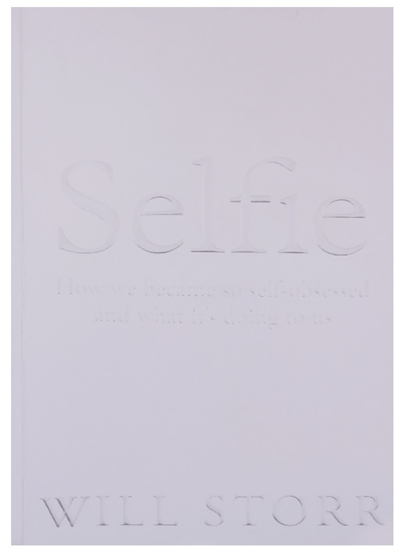 

Selfie: How We Became So Self-Obsessed and What It s Doing to Us