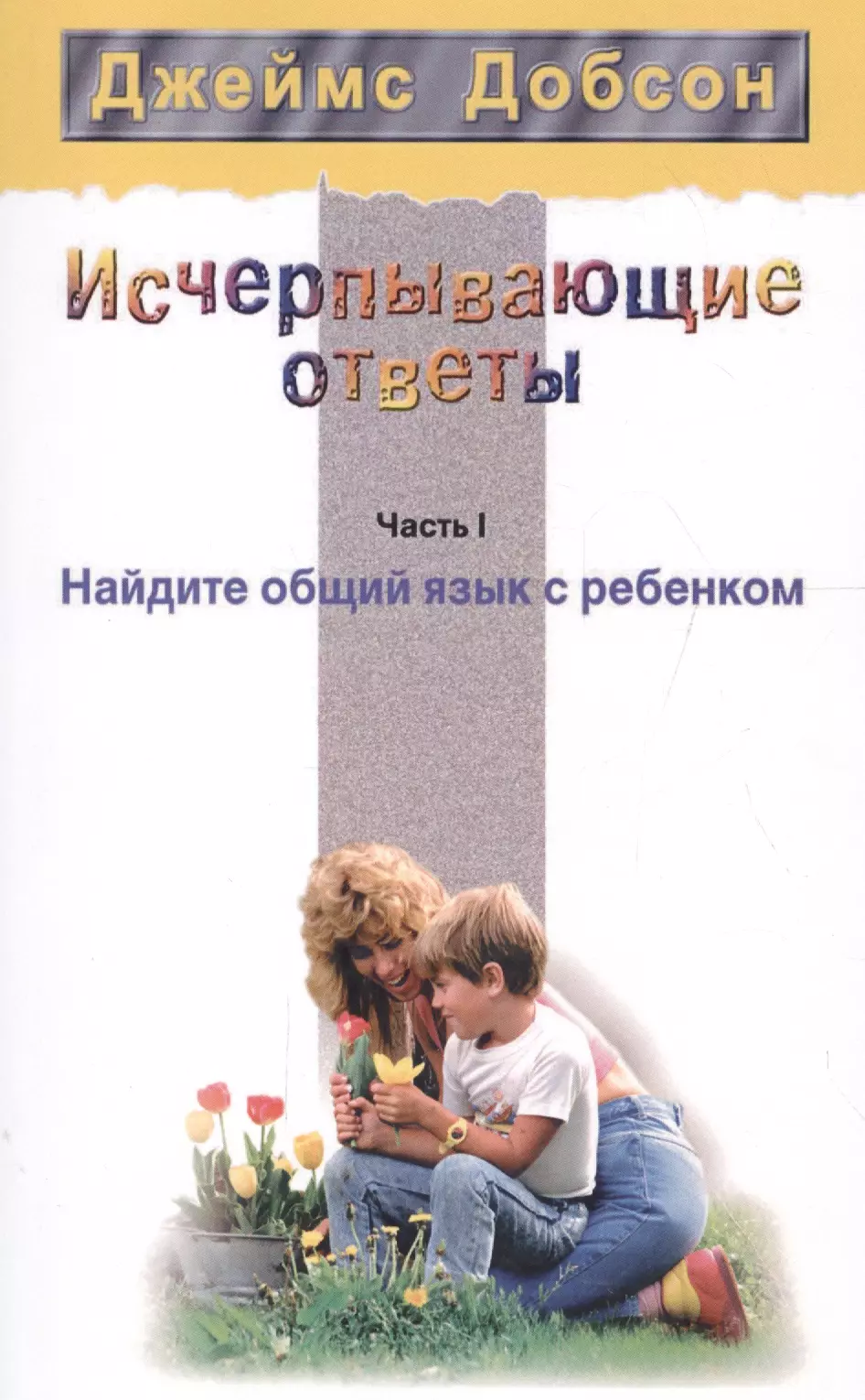 Исчерпывающие ответы Ч.1 Найдите общий язык с ребенком (2 изд) (мССРодОДет) Добсон