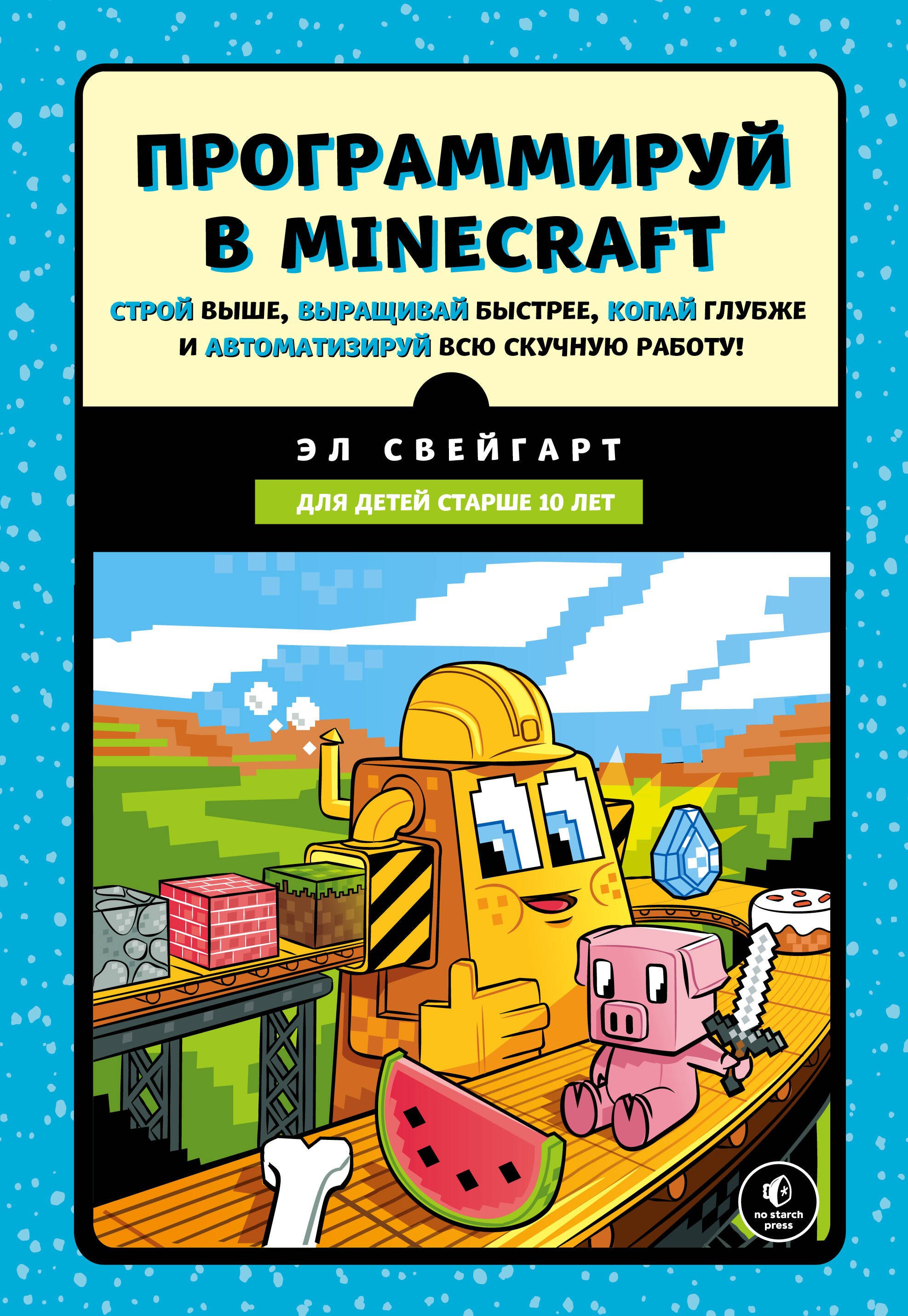 Свейгарт Эл: Программируй в Minecraft. Строй выше, выращивай быстрее, копай глубже и автоматизируй всю скучную работу!
