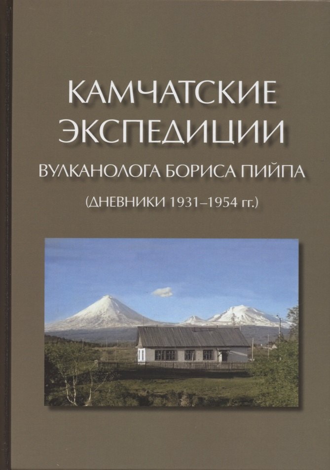 Камчатские экспедиции вулканолога Бориса Пийпа (дневники 1931-1954 гг.)