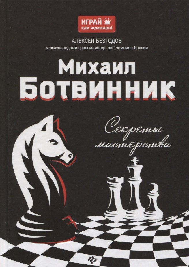 Безгодов Алексей Михайлович: Михаил Ботвинник: секреты мастерства