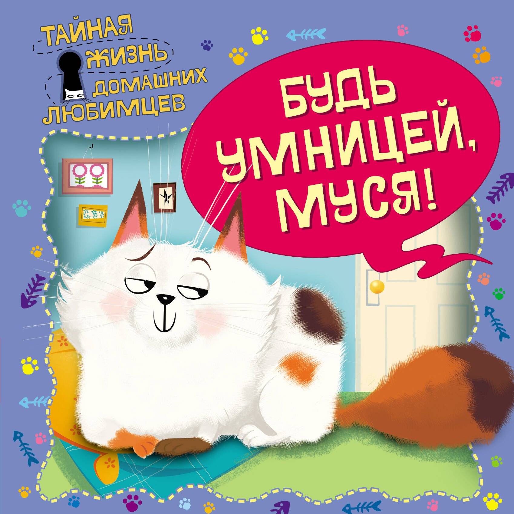 Ульева Елена Александровна: Тайная жизнь домашних любимцев. Будь умницей, Муся!