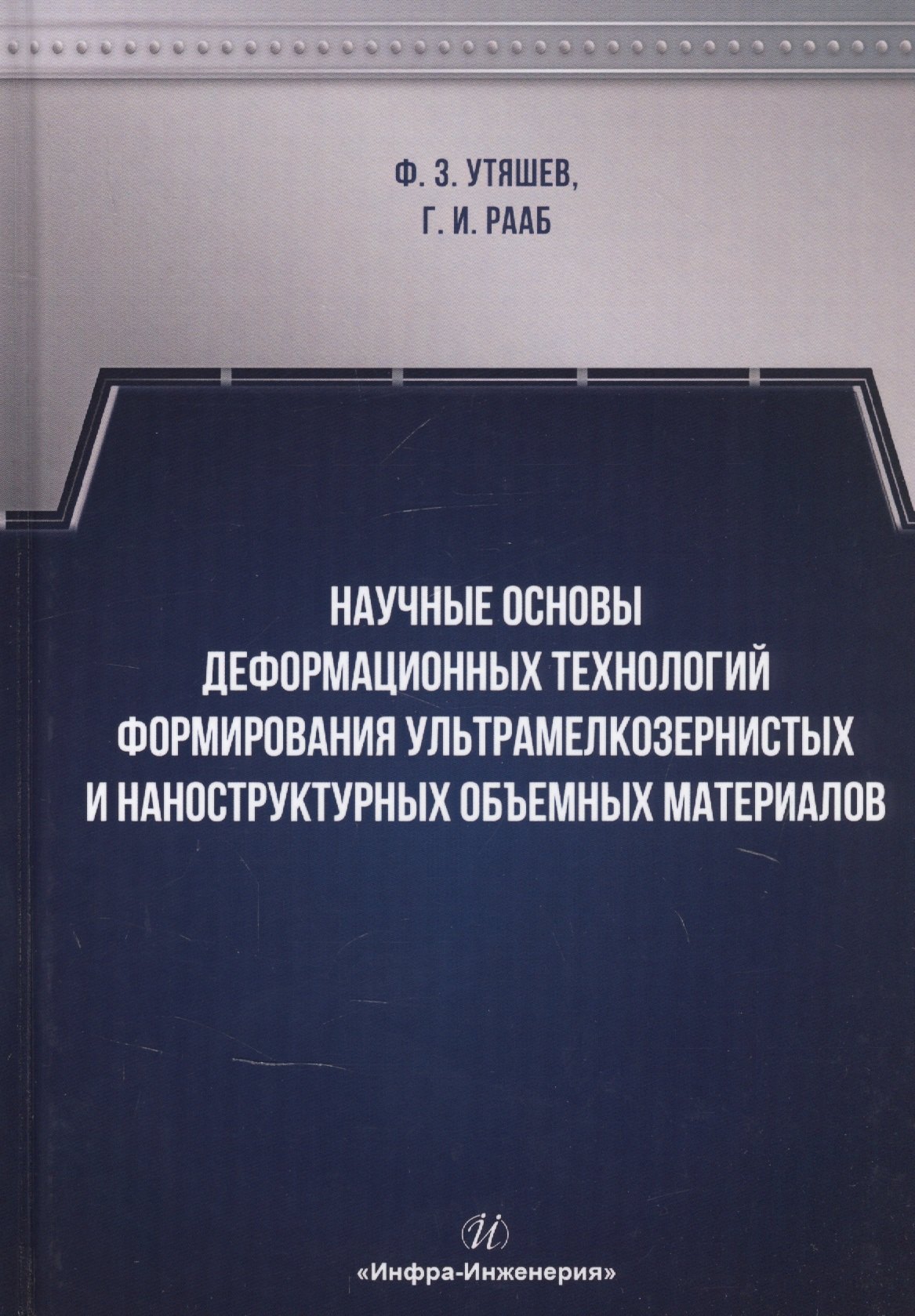 

Научные основы деформационных технологий формирования ультрамелкозернистых и наноструктурных объемных материалов. Монография