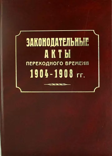 Законодательные акты переходного времени. 1904—1908 гг.: сб. законов манифестов указов