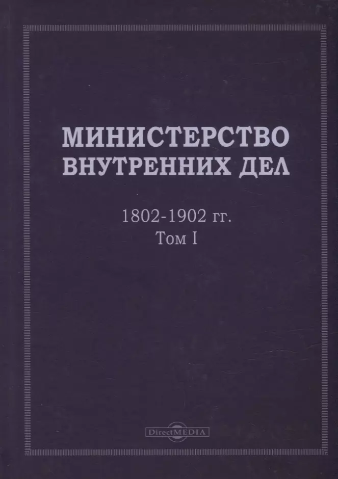 

Министерство внутренних дел. 1802–1902 гг. В 3-х томах. Том 1: исторический очерк