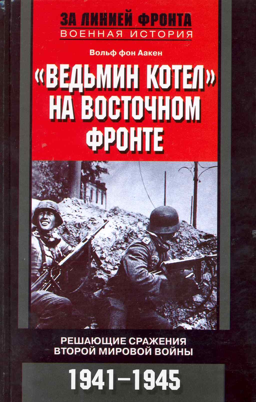 

Ведьмин котел на восточном фронте . Решающие сражение Второй мировой войны. 1941-1945