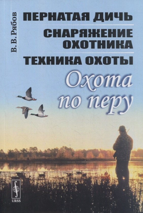 Рябов Виктор Васильевич: Охота по перу: Пернатая дичь, снаряжение охотника, техника охоты