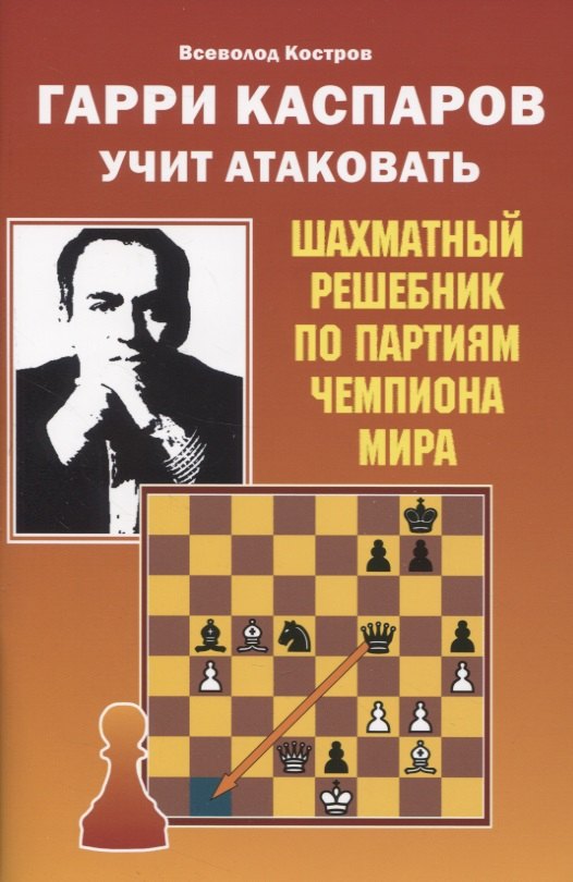 

Гарри Каспаров учит атаковать. Шахматный решебник по партиям чемпиона мира