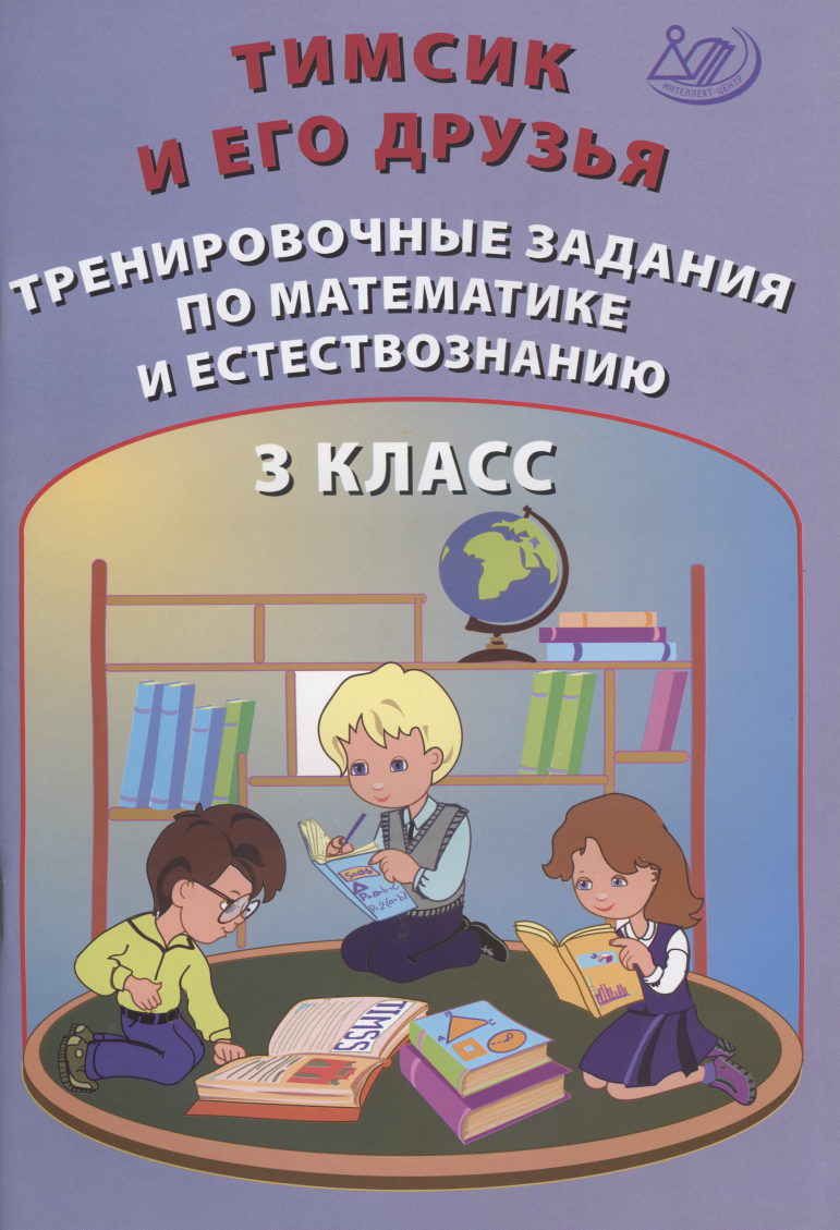 

Тимсик и его друзья. 3 класс. Тренировочные задания по математике и естествознанию. Учебное пособие