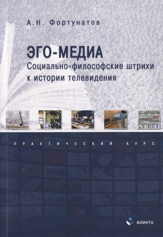 

Эго-медиа. Социально-философские штрихи к истории телевидения. Практический курс