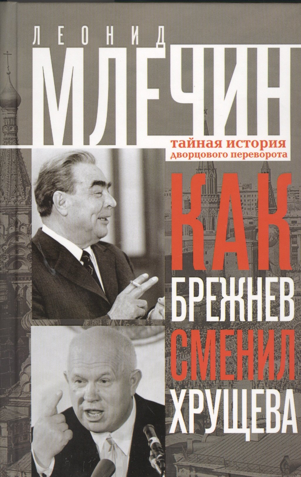 Млечин Леонид Михайлович: Как Брежнев сменил Хрущева. Тайная история дворцового переворота