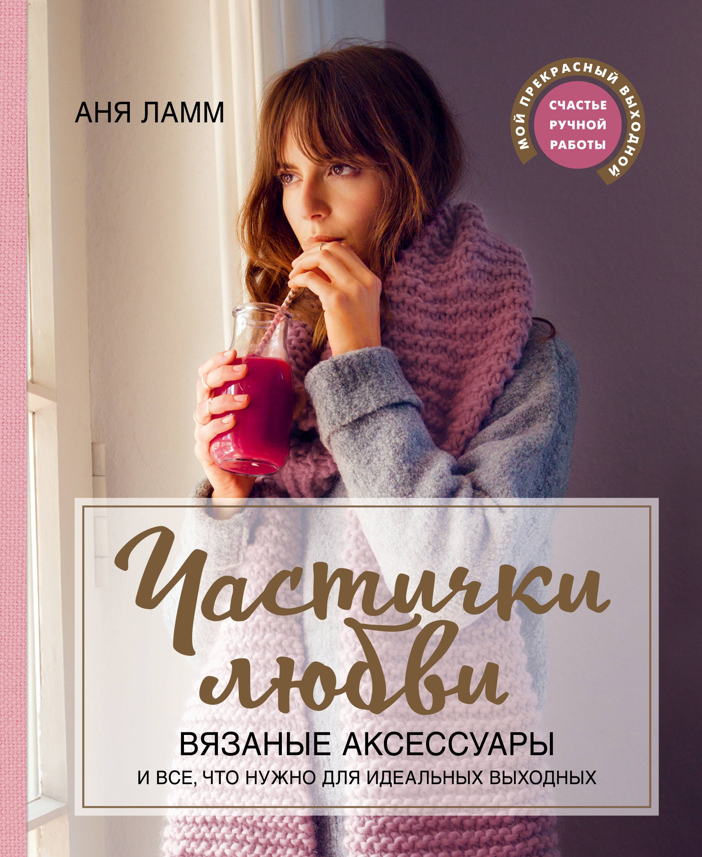 

Частички любви. Вязаные аксессуары и все, что нужно для идеальных выходных