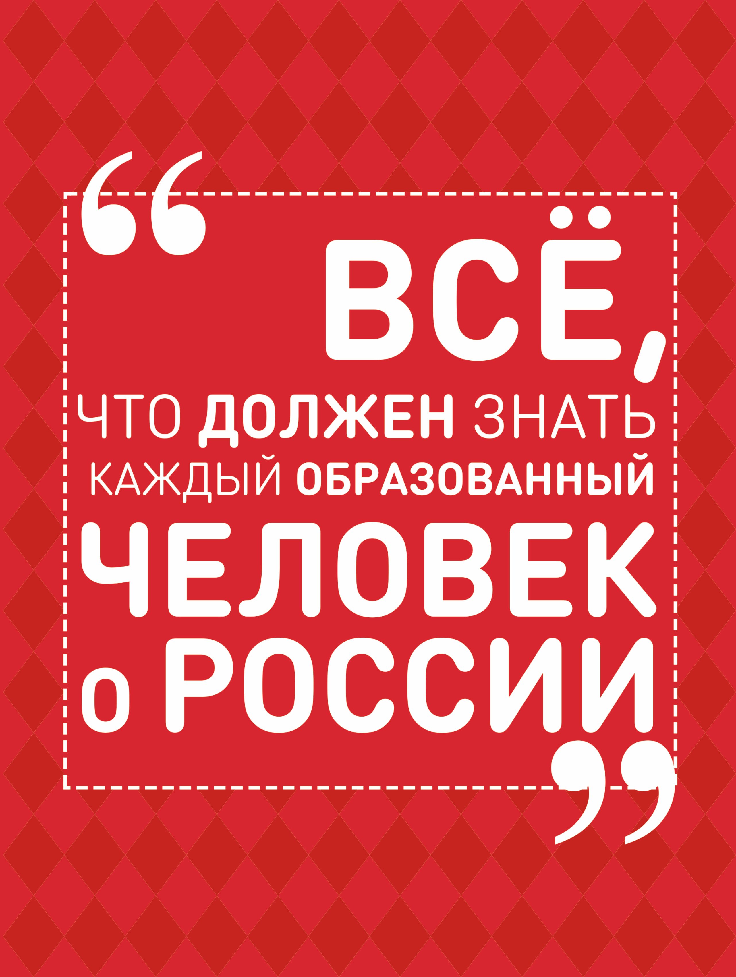 

Всё, что должен знать каждый образованный человек о России