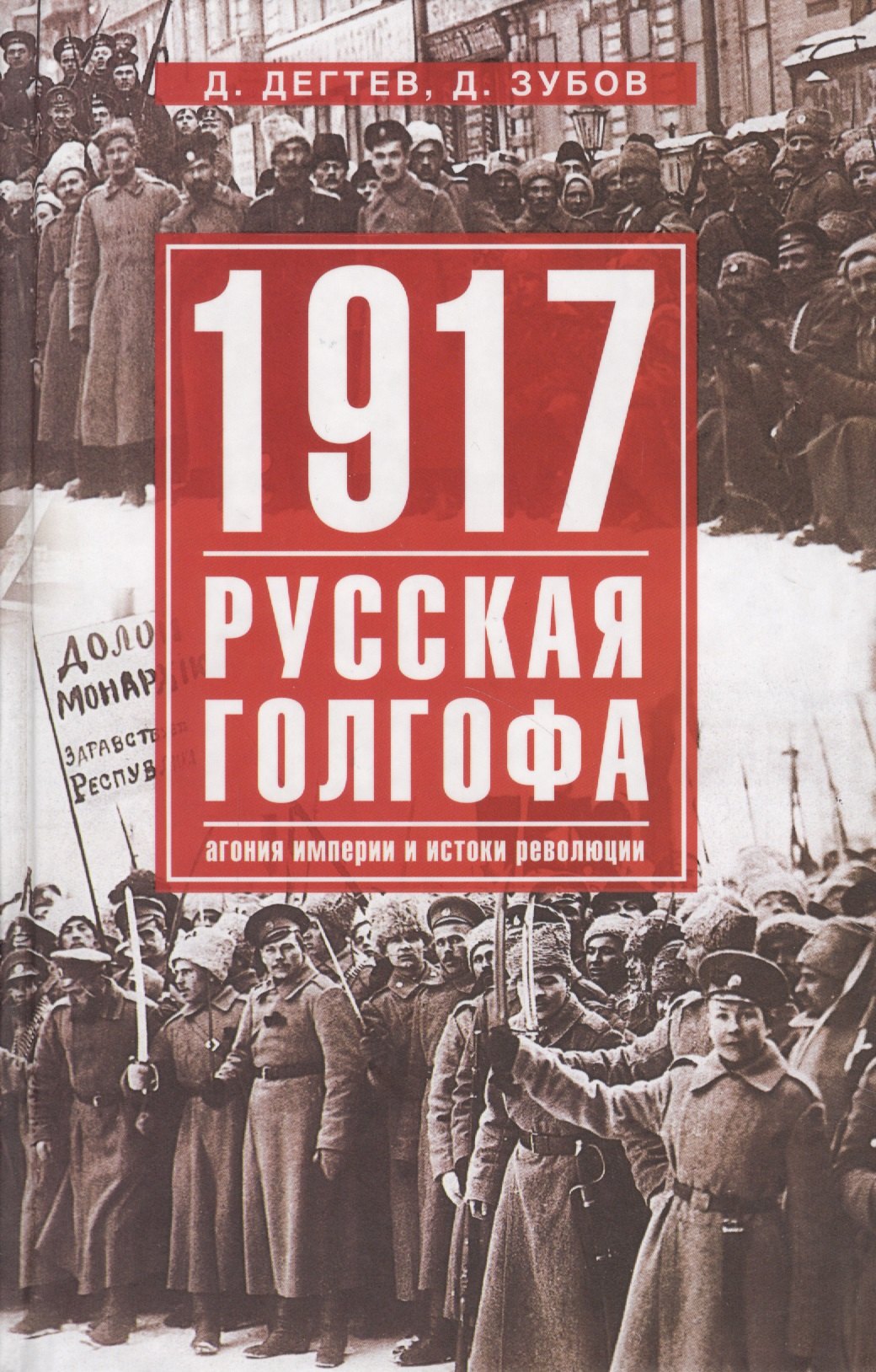 Дегтев Дмитрий Михайлович: 1917г:  Русская голгофа. Агония империи и истоки революции.