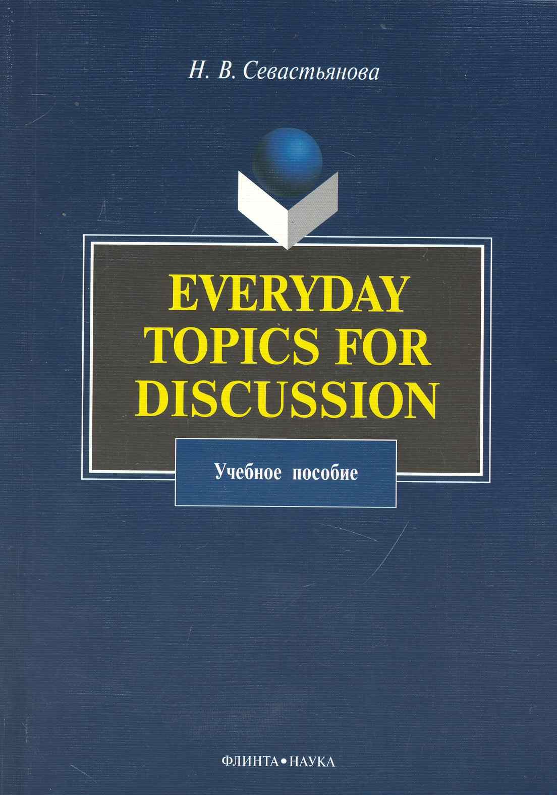 

Everyday Topics for Discussion : Учеб. пособие