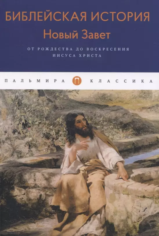 Библейская История. Новый Завет. От Рождества до Воскресения Иисуса Христа