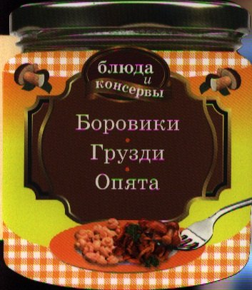 

Блюда и консервы. Боровики. Грузди. Опята